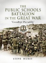 The Public Schools Battalion in the Great War: A History of the 16th (Public Schools) Battalion of the Middlesex Regiment (Duke of Cambridge's Own). August 1914 to July 1916 - Steve Hurst