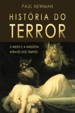 A História do Terror: O Medo e a Angústia Através dos Tempos - Paul Newman, Nuno Batalha