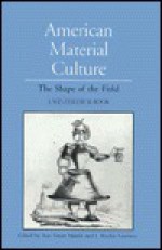 American Material Culture: The Shape of the Field - Ann Smart Martin