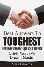 Best Answers To Toughest Interview Questions: A Job Seeker's Dream Guide - Mark Edwards