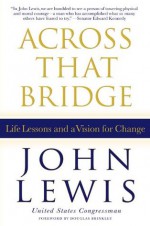 Across That Bridge: Life Lessons and a Vision for Change - John Lewis