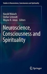 Neuroscience, Consciousness And Spirituality (Studies In Neuroscience, Consciousness And Spirituality) - Harald Walach, Stefan Schmidt, Jonas Jonas