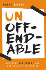 Unoffendable: How Just One Change Can Make All of Life Better by Brant Hansen (2015-04-14) - Brant Hansen