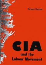 The CIA and the Labour Movement - Richard Fletcher