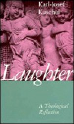 Laughter: A Theological Essay - Karl-Josef Kuschel