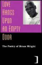 Love Hangs Upon an Empty Door: The Poetry of Bruce Wright - Bruce Wright