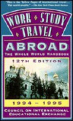 Work, Study, Travel Abroad 1994-1995: The Whole World Handbook - Council on International Educational Exc, Lazaro Hernandez, Max Terry