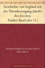 Geschichte von England seit der Thronbesteigung Jakob's des Zweiten Fünfter Band (der 11) (German Edition) - Thomas Babington Macaulay Macaulay