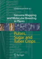 Pulses, Sugar and Tuber Crops (Genome Mapping and Molecular Breeding in Plants) - Chittaranjan Kole