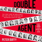 Double Agent: The First Hero of World War II and How the FBI Outwitted and Destroyed a Nazi Spy Ring - Peter Duffy, Peter Duffy, George Newbern