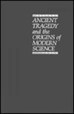 Ancient Tragedy and the Origins of Modern Science - Michael Davis