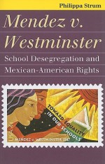 Mendez V. Westminster: School Desegregation and Mexican-American Rights - Philippa Strum