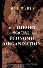 The Theory of Social and Economic Organization - Max Weber, Talcott Parsons