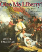 Give Me Liberty: The Story of the Declaration of Independence - Russell Freedman