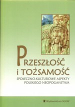 Przeszłość i tożsamość. Społeczno-kulturowe aspekty polskiego neopogaństwa - Leonard J. Pełka, Piotr Wiench, Zdzisław Słowiński, Ewa Szczecińska-Musielak, Dorota Ziętek, Maciej Strutyński