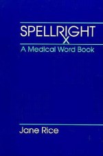 SPELLRIGHT: A Medical Word Book - Jane Rice