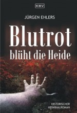 Blutrot blüht die Heide: Historischer Kriminalroman (German Edition) - Jürgen Ehlers