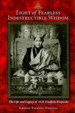 Light of Fearless Indestructible Wisdom: A Brief Account of the Life and Legacy of Kyabje Jigdral Yeshe Dorje, His Holiness Dudjom Rinpoche - Tsewang Dongyal, Khenpo Tsewang Dongyal Rinpoche