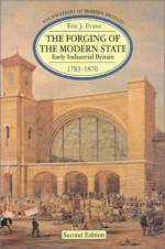 The Forging of the Modern State: Early Industrial Britain, 1783-1870 - Eric J. Evans