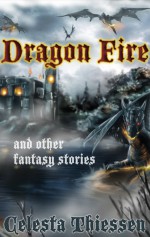 Dragon Fire and other Fantasy Stories - Celesta Thiessen