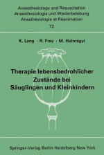 Therapie Lebensbedrohlicher Zustande Bei Sauglingen Und Kleinkindern: Bericht Uber Das Symposion Am 8. Und 9. Oktober 1971 in Mainz - K. Lang, R. Frey, M. Halm &Aaa Gyi