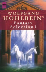 Wolfgang Hohlbeins Fantasy Selection I - Wolfgang Hohlbein, Alisha Bionda, Harald Braem, Bernhard Hennen, Rebecca Hohlbein, Bernd Kreimeier, Frank Rehfeld, Dieter Winkler