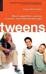 Tweens: What to Expect From-And How to Survive-Your Child's Pre-Teen Years - Andrea Clifford-Poston