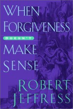 When Forgiveness Doesn't Make Sense - Robert Jeffress