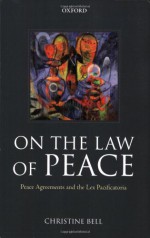 On the Law of Peace: Peace Agreements and the Lex Pacificatoria - Christine Bell