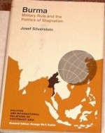 Burma: Military Rule and the Politics of Stagnation (Politics and international relations of Southeast Asia) - Josef Silverstein, George McTurnan Kahin