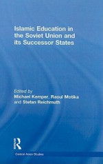 Islamic Education in the Soviet Union and Its Successor States - Michael Kemper