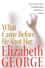 What Came Before He Shot Her - Elizabeth George