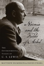 Narnia and the Fields of Arbol: The Environmental Vision of C.S. Lewis - Matthew Dickerson, David L. O'Hara