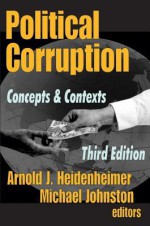 Political Corruption: Concepts and Contexts - Arnold J. Heidenheimer, Michael Johnston