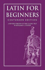 Latin for Beginners: Centurion Edition - Benjamin L. D'ooge, Thomas Babington Macaulay, Clark L. Highsmith