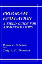 Program Evaluation: A Field Guide for Administrators - Robert L. Schalock