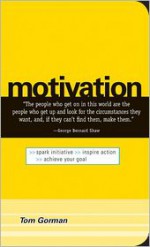 Motivation: Spark Initiative. Inspire Action. Achieve Your Goal - Tom Gorman