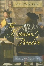 The Historians' Paradox: The Study of History in Our Time - Peter Charles Hoffer