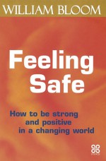 Feeling Safe: How to Be Strong and Positive in a Changing World - William Bloom