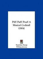 Piff! Paff! Pouf! a Musical Cocktail (1904) - Stanislaus Stange, William Jerome, Jean Schwartz