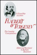 Flaubert and Turgenev: A Friendship in Letters, The Complete Correspondence - Gustave Flaubert, Ivan Turgenev, Barbara Beaumont