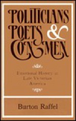 Politicians, Poets & Con Men: Emotional History In Late Victorian America - Burton Raffel