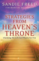 Strategies from Heaven's Throne: Claiming the Life God Wants for You - Sandie Freed