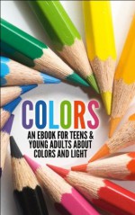 COLORS: An eBook for Teens & Young Adults about Colors and Light - Karl Hoffmann