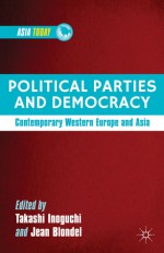 Political Parties and Democracy: Western Europe and East and Southeast Asia, 1990-2010 - Takashi Inoguchi, Jean Blondel
