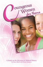 Courageous Women for Teens: A Study on the Heroines of Biblical History - Stacy Mitch, Emily Stimpson