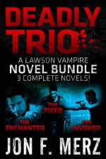 Deadly Trio: A Lawson Vampire Novel Bundle (The Lawson Vampire Series) - Jon F. Merz