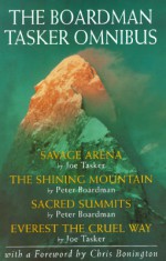 The Boardman Tasker Omnibus: Savage Arena, the Shining Mountain, Sacred Summits, Everest the Cruel Way - Joe Tasker, Peter Boardman