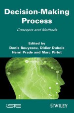 Decision Making Process - Denis Bouyssou, Didier Dubois, Henri Prade, Marc Pirlot