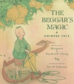 The Beggar's Magic: A Chinese Tale - Margaret Chang, Raymond Chang, David Johnson